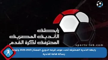 رابطة الأندية المحترفة تحدد موعد قرعة الدوري الممتاز 2025-2026 وتوجه رسالة هامة للأندية